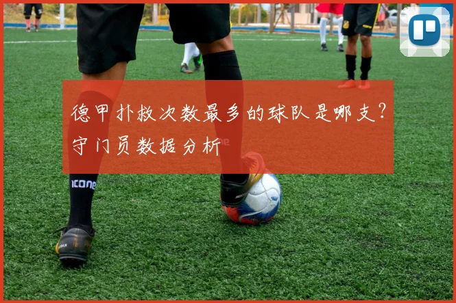 德甲扑救次数最多的球队是哪支？守门员数据分析