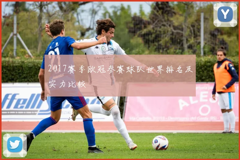 2017赛季欧冠参赛球队世界排名及实力比较
