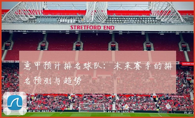 意甲预计排名球队：未来赛季的排名预测与趋势