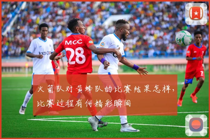 火箭队对黄蜂队的比赛结果怎样,比赛过程有何精彩瞬间